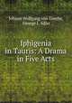 Iphigenia in Tauris: A Drama in Five Acts, Johann Wolfgang von Goethe, George J. Adler 