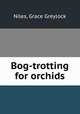 Bog-trotting for orchids, Niles, Grace Greylock 