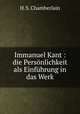 Immanuel Kant : die Personlichkeit als Einfuhrung in das Werk, H. S. Chamberlain 