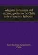 Alegato del ajente del excmo, gobierno de Chile ante el excmo. tribunal ., Juan Bautista Sanguinetti, Chile 
