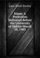 Islam: A Prelection Delivered Before the University of Dublin March 10, 1903, Lane-Poole Stanley 