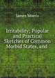 Irritability; Popular and Practical Sketches of Common Morbid States, and ., James Morris 