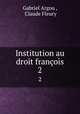 Institution au droit franois. 2, Gabriel Argou , Claude Fleury 