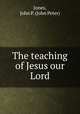 The teaching of Jesus our Lord., Jones, John P. (John Peter) 