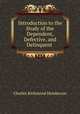 Introduction to the Study of the Dependent, Defective, and Delinquent ., Charles Richmond Henderson 