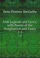 Irish Legends and Lyrics, with Poems of the Imagination and Fancy. 1-2, Denis Florence MacCarthy 