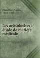 Les aristoloches : etude de matiere medicale, Planchon, Louis, 1858-1915 