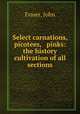 Select carnations, picotees, & pinks: the history & cultivation of all sections, Fraser, John 