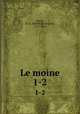 Le moine. 1-2, Lewis, M. G. (Matthew Gregory), 1775-1818 