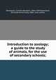 Introduction to zoology; a guide to the study of animals, for the use of secondary schools;, Davenport, Charles Benedict, 1866-1944,Davenport, Gertrude Anna Crotty, 1866- joint author 