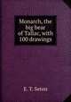 Monarch, the big bear of Tallac, with 100 drawings, E. T. Seton 