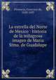 La estrella del Norte de Mexico : historia de la milagrosa imagen de Maria Stma. de Guadalupe, Florencia, Francisco de, 1620-1695 