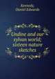Undine and our sylvan world; sixteen nature sketches, Kennedy, Daniel Edwards 
