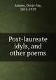 Post-laureate idyls, and other poems, Adams, Oscar Fay, 1855-1919 
