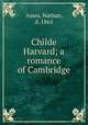 Childe Harvard; a romance of Cambridge, Ames, Nathan, d. 1865 