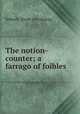 The notion-counter; a farrago of foibles, Nobody. [from old catalog] 