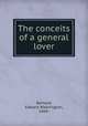 The conceits of a general lover, Barnard, Edward Washington, 1868- 
