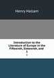 Introduction to the Literature of Europe in the Fifteenth, Sixteenth, and .. 1, Henry Hallam 