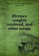 Rhymes roughly rendered, and other scraps, Campbell, T. J. (Thomas Jefferson), 1864-1940 