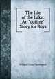 The Isle of the Lake: An "outing" Story for Boys, Willard Goss Davenport 
