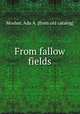 From fallow fields, Mosher, Ada A. [from old catalog] 