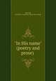"In His name" (poetry and prose), Ingersoll, Caroline E. Lawrence. [from old catalog] 