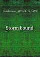 Storm bound, Hutchinson, Alfred L., b. 1859 