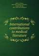 International contributions to medical literature, Huber, Francis, [from old catalog] ed,Sondern, Frederic Ewald, 1867- [from old catalog] ed 
