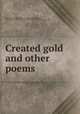 Created gold and other poems, Hay, Henry Hanby,Newton, A. Edward (Alfred Edward), 1864-1940,A. Edward Newton Collection (Library of Congress) DLC 