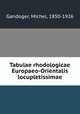 Tabulae rhodologicae Europaeo-Orientalis locupletissimae, Gandoger, Michel, 1850-1926 