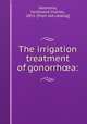 The irrigation treatment of gonorrh?a:, Valentine, Ferdinand Charles, 1851- [from old catalog] 
