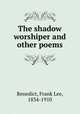 The shadow worshiper and other poems, Benedict, Frank Lee, 1834-1910 