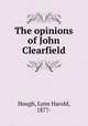 The opinions of John Clearfield, Hough, Lynn Harold, 1877- 