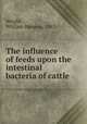 The influence of feeds upon the intestinal bacteria of cattle, Wright, William Harmon, 1885- 