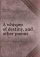 A whisper of destiny, and other poems, Harrison, Virginia Bioren. [from old catalog] 