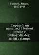 L`opera di un maestro, 15 lezioni inedite e bibliografia degli scritti a stampa, Farinelli, Arturo, 1867-1948 