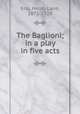 The Baglioni; in a play in five acts, Eno, Henry Lane, 1871-1928 