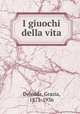 I giuochi della vita, Deledda, Grazia, 1871-1936 
