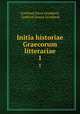 Initia historiae Graecorum litterariae. 1, Gottfried Ernst Groddeck, Godfryd Ernest Groddeck 
