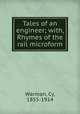 Tales of an engineer; with, Rhymes of the rail microform, Warman, Cy, 1855-1914 