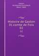 Histoire de Gaston IV, comte de Foix. 02, Leseur, Guillaume,Courteault, Henri, 1869- 