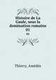 Histoire de La Gaule, sous la domination romaine. 01, Amedee Thierry 