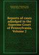Reports of cases adjudged in the Supreme Court of Pennsylvania, Volume 2, Pennsylvania. Supreme Court, William Rawle, Peter McCall 