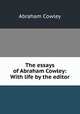 The essays of Abraham Cowley: With life by the editor, Abraham Cowley 