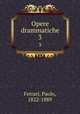 Opere drammatiche. 3, Ferrari, Paolo, 1822-1889 
