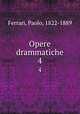 Opere drammatiche. 4, Ferrari, Paolo, 1822-1889 