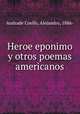 Heroe eponimo y otros poemas americanos, Andrade Coello, Alejandro, 1886- 