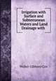 Irrigation with Surface and Subterranean Waters and Land Drainage with ., Walter Gibbons Cox 