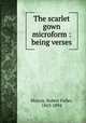 The scarlet gown microform : being verses, Murray, Robert Fuller, 1863-1894 
