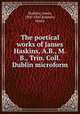 The poetical works of James Haskins, A.B., M.B., Trin. Coll. Dublin microform, Haskins, James, 1805-1845,Baldwin, Henry 